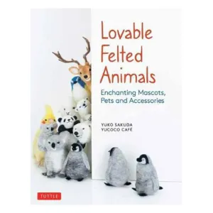 Lovable Felted Animals: Enchanting Mascots, Pets and Accessories - Yucoco Cafe